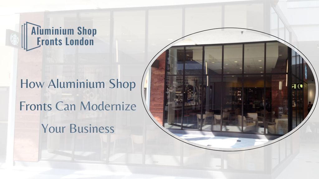 How Aluminium Shop Fronts Can Modernize Your Business text